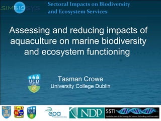 Assessing and reducing impacts of
aquaculture on marine biodiversity
   and ecosystem functioning

            Tasman Crowe
          University College Dublin
 