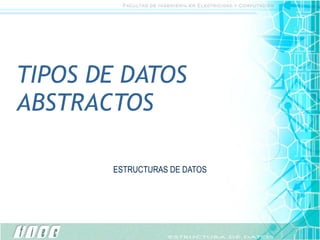 TIPOS DE DATOS ABSTRACTOS ESTRUCTURAS DE DATOS 