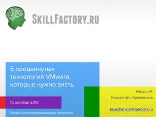5 продвинутых
технологий VMware,
которые нужно знать
ведущий:
Константин Кряженков
15 октября 2013
kryazhenkov@getccna.ru

 