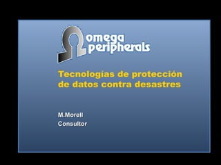 Tecnologías de protección
de datos contra desastres
M.MorellM.Morell
ConsultorConsultor
 