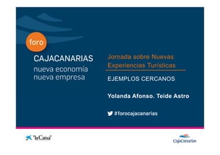 Jornada sobre Nuevas
              Experiencias Turísticas
Conferencia
              EJEMPLOS CERCANOS

              Yolanda Afonso. Teide Astro
                      Afonso
 