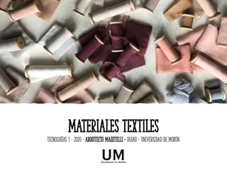 MATERIALES textiles
Tecnologías 1 – 2020 – ARQUITECTO MAZZITELLI – fadau – UNIVERSIDAD DE MORÓN
 