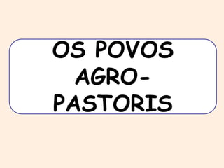 OS POVOS 
AGRO-PASTORIS 
 