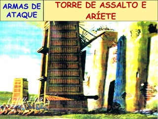 TORRE DE ASSALTO E 
ARÍETE 
ARMAS DE 
ATAQUE 
 