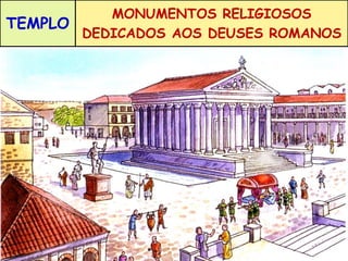 TEMPLO 
MONUMENTOS RELIGIOSOS 
DEDICADOS AOS DEUSES ROMANOS 
 