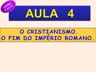 O CRISTIANISMO. 
O FIM DO IMPÉRIO ROMANO. 
 