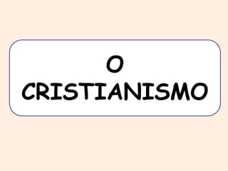 O 
CRISTIANISMO 
 
