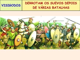 VISIGODOS 
DERROTAM OS SUEVOS DEPOIS 
DE VÁRIAS BATALHAS 
 