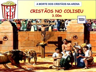 A MORTE DOS CRISTÃOS NA ARENA 
CRISTÃOS NO COLISEU 
3.00m 
 