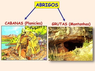 ABRIGOS 
CABANAS (Planicíes) GRUTAS (Montanhas) 
 