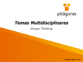 Temas Multidisciplinares
Faculdade Pitágoras / 2015
Design Thinking
 