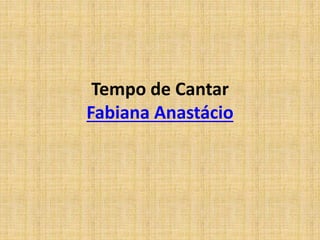 Tempo de Cantar
Fabiana Anastácio
 
