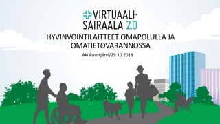 Aki Puustjärvi/29.10.2018
HYVINVOINTILAITTEET OMAPOLULLA JA
OMATIETOVARANNOSSA
 