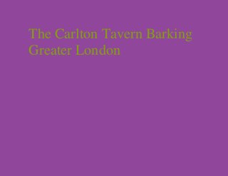 The Carlton Tavern Barking
Greater London
 