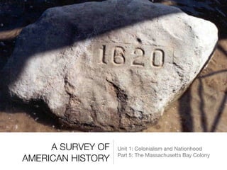 A SURVEY OF
AMERICAN HISTORY
Unit 1: Colonialism and Nationhood

Part 5: The Massachusetts Bay Colony
 
