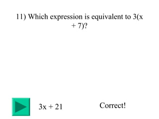 11) Which expression is equivalent to 3(x
+ 7)?
3x + 21 Correct!
 