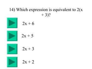 14) Which expression is equivalent to 2(x
+ 3)?
2x + 3
2x + 5
2x + 6
2x + 2
 