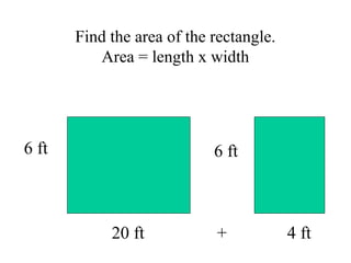 Find the area of the rectangle.
Area = length x width
6 ft
20 ft + 4 ft
6 ft
 