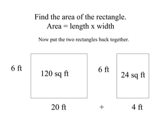 Find the area of the rectangle.
Area = length x width
6 ft
20 ft + 4 ft
6 ft
Now put the two rectangles back together.
120...