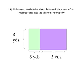 9) Write an expression that shows how to find the area of the
rectangle and uses the distributive property.
8
yds
3 yds 5 ...