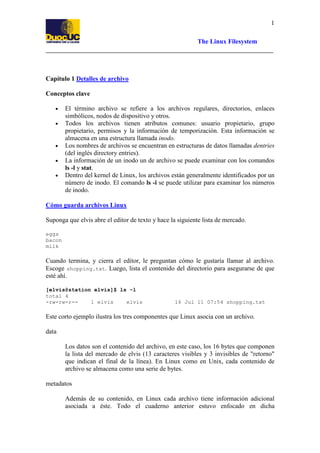 1
The Linux Filesystem

Capítulo 1 Detalles de archivo
Conceptos clave
•
•

•
•
•

El término archivo se refiere a los arc...