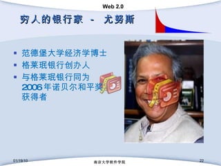 穷人的银行家  -  尤努斯 范德堡大学经济学博士 格莱珉银行创办人 与格莱珉银行 同 为 2006 年诺贝尔和平奖获得者 01/19/10 南京大学软件学院 