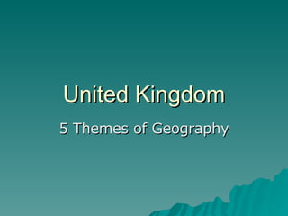 United Kingdom 5 Themes of Geography 