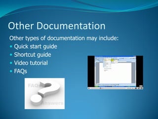 Other Documentation
Other types of documentation may include:
Quick start guide
Shortcut guide
Video tutorial
FAQs