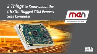 5 Thingsto Know about the
CB30C Rugged COM Express
Safe Computer
 