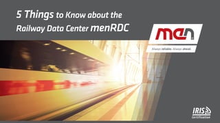 5 Things to Know about the
Railway Data Center menRDC
 