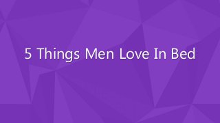 5 Things Men Love In Bed
 