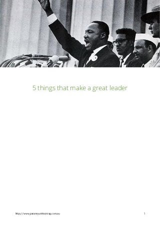 5 things that make a great leader
http://www.paramounttraining.com.au 1
 