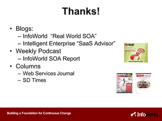 Thanks! Blogs: InfoWorld  “Real World SOA” Intelligent Enterprise “SaaS Advisor” Weekly Podcast InfoWorld SOA Report Columns Web Services Journal SD Times 