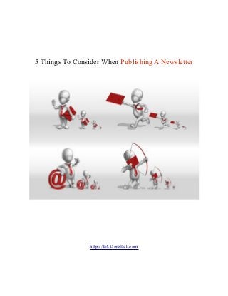 5 Things To Consider When Publishing A Newsletter




                 http://IM.Derelle1.com
 