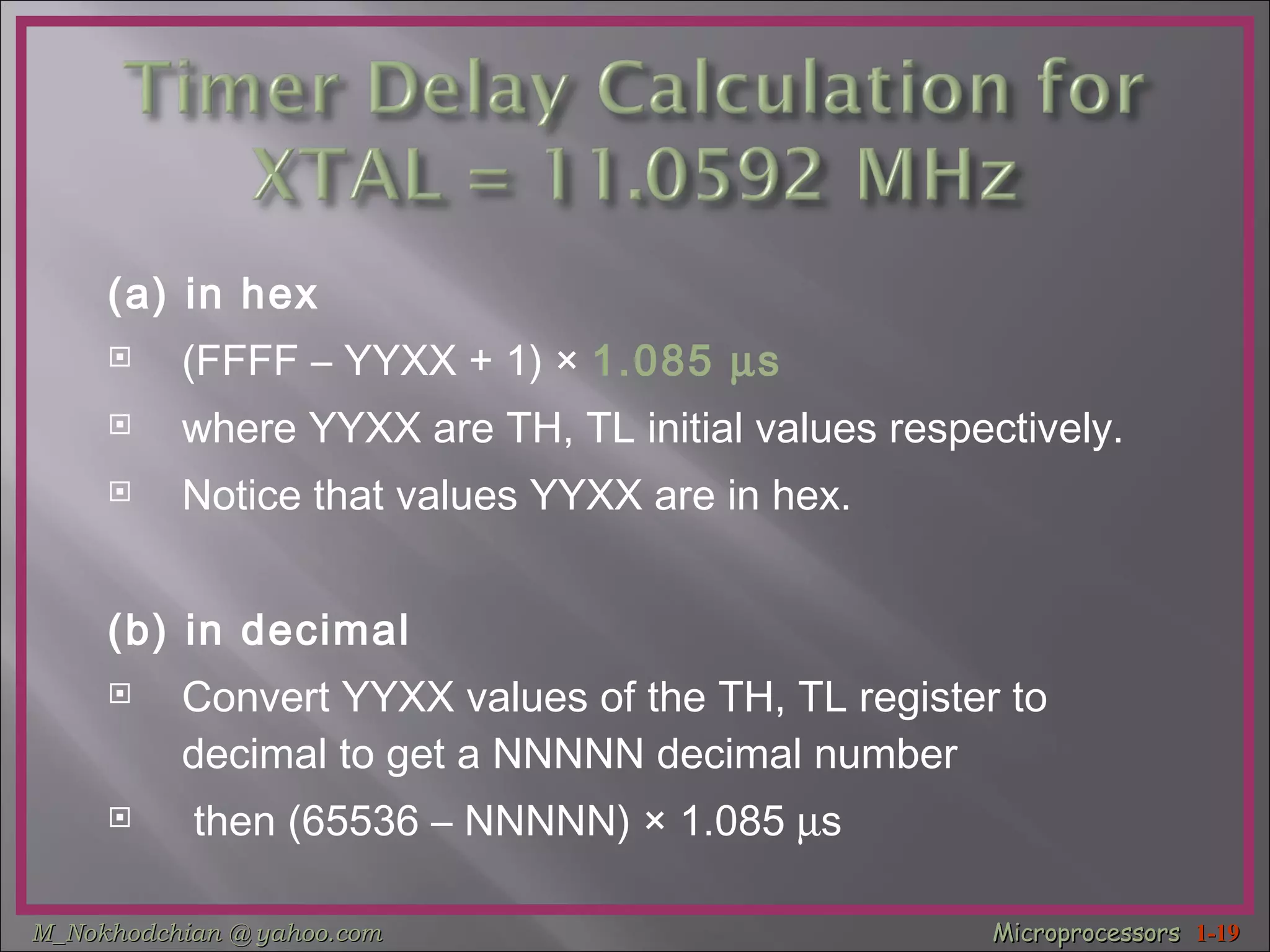 (a) in hex (FFFF – YYXX + 1)  ×  1.085   s   where YYXX are TH, TL initial values respectively.  Notice that values YYXX are in hex. (b) in decimal Convert YYXX values of the TH, TL register to decimal to get a NNNNN decimal number then (65536 – NNNNN)  ×  1.085   s 