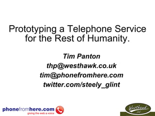 Prototyping a Telephone Service for the Rest of Humanity. ,[object Object],[object Object],[object Object],[object Object]