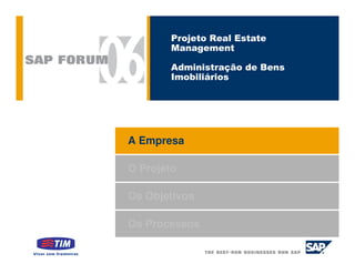 Projeto Real Estate
        Management

        Administração de Bens
        Imobiliários




A Empresa

O Projeto

Os Objetivos

Os Processos
 