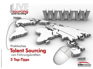 www.intercessio.de © 2014 1 Talent Sourcing – Find Managers

Praktisches

Talent Sourcing

5 Top-Tipps

 