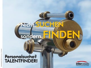 www.intercessio.de © 2014 5 Talent Sourcing – Find Managers

Nicht SUCHEN

sondern

Personalsuche?
TALENTFINDER!

FINDEN

 