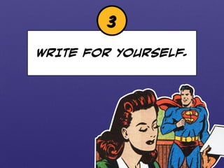 3 
WRITE FOR YOURSELF. 
 