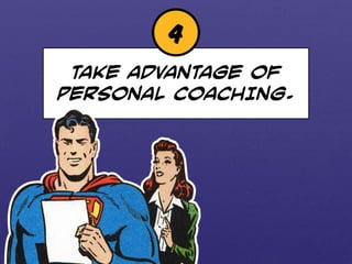 4 
TAKE ADVANTAGE OF 
PERSONAL COACHING. 
 