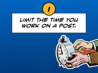 1 
Limit the time you 
work on a post. 
 