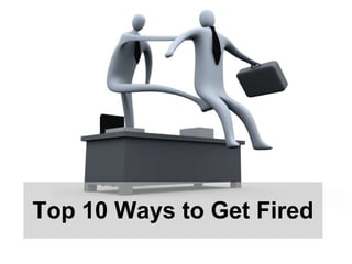 Top 10 Ways to Get Fired 