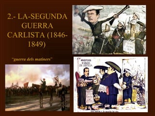 2.- LA-SEGUNDA
     GUERRA
CARLISTA (1846-
      1849)
 “guerra dels matiners”
 