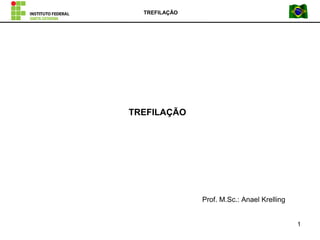 TREFILAÇÃO
Prof. M.Sc.: Anael Krelling
TREFILAÇÃO
1
 