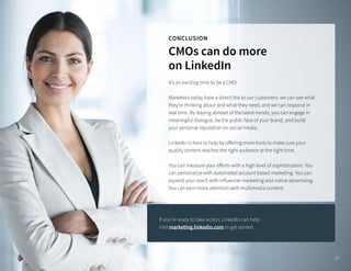 Conclusion
CMOs can do more
on LinkedIn
It’s an exciting time to be a CMO.
Marketers today have a direct line to our custo...