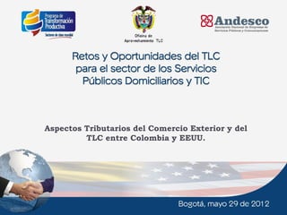 Aspectos Tributarios del Comercio Exterior y del
             TLC entre Colombia y EEUU.




1
 