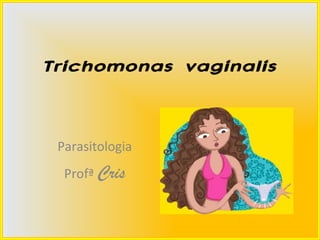 Trichomonas vaginalis


 Parasitologia
  Profª Cris
 