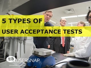@tompeham I @usersnap
USER ACCEPTANCE TESTS
5 TYPES OF
 