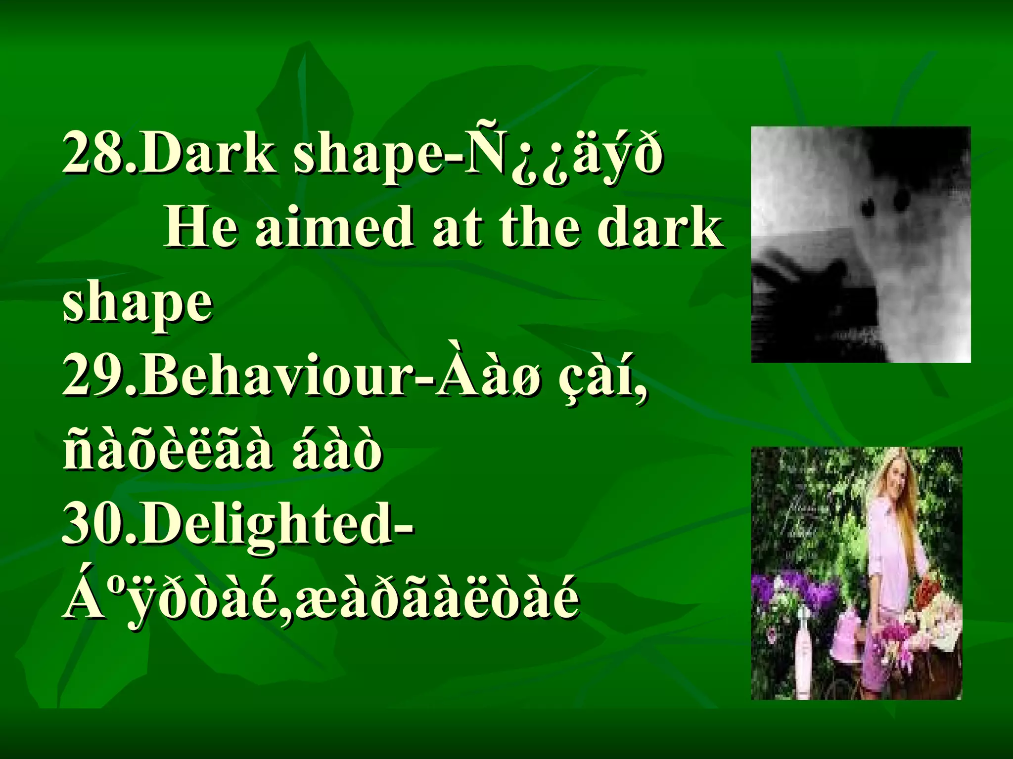 28.Dark shape-Ñ¿¿äýð He aimed at the dark shape 29.Behaviour-Ààø çàí, ñàõèëãà áàò 30.Delighted-Áºÿðòàé,æàðãàëòàé 